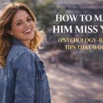 How To Make Him Miss You (Psychology-Based Tips That Work)