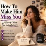 How To Make Him Miss You 25 Powerful Ways That Actually Work